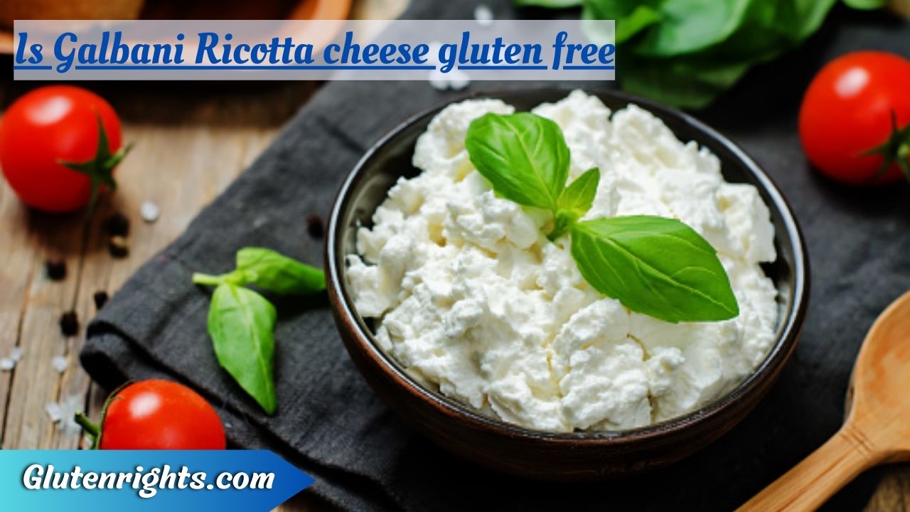 Is Galbani Ricotta cheese gluten free Gluten